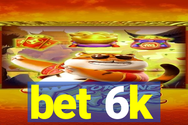bet 6k